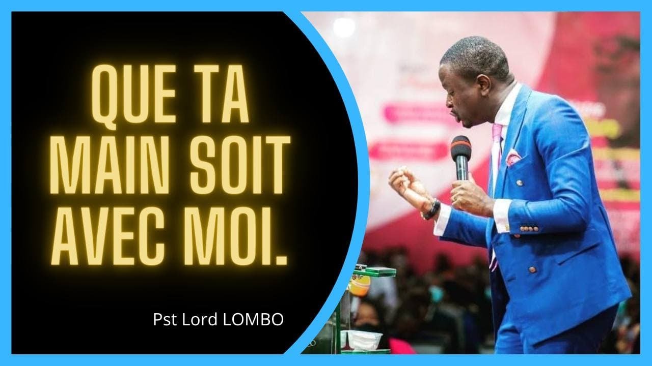 QUE TA MAIN SOIT AVEC MOI.   Pst Lord Lombo