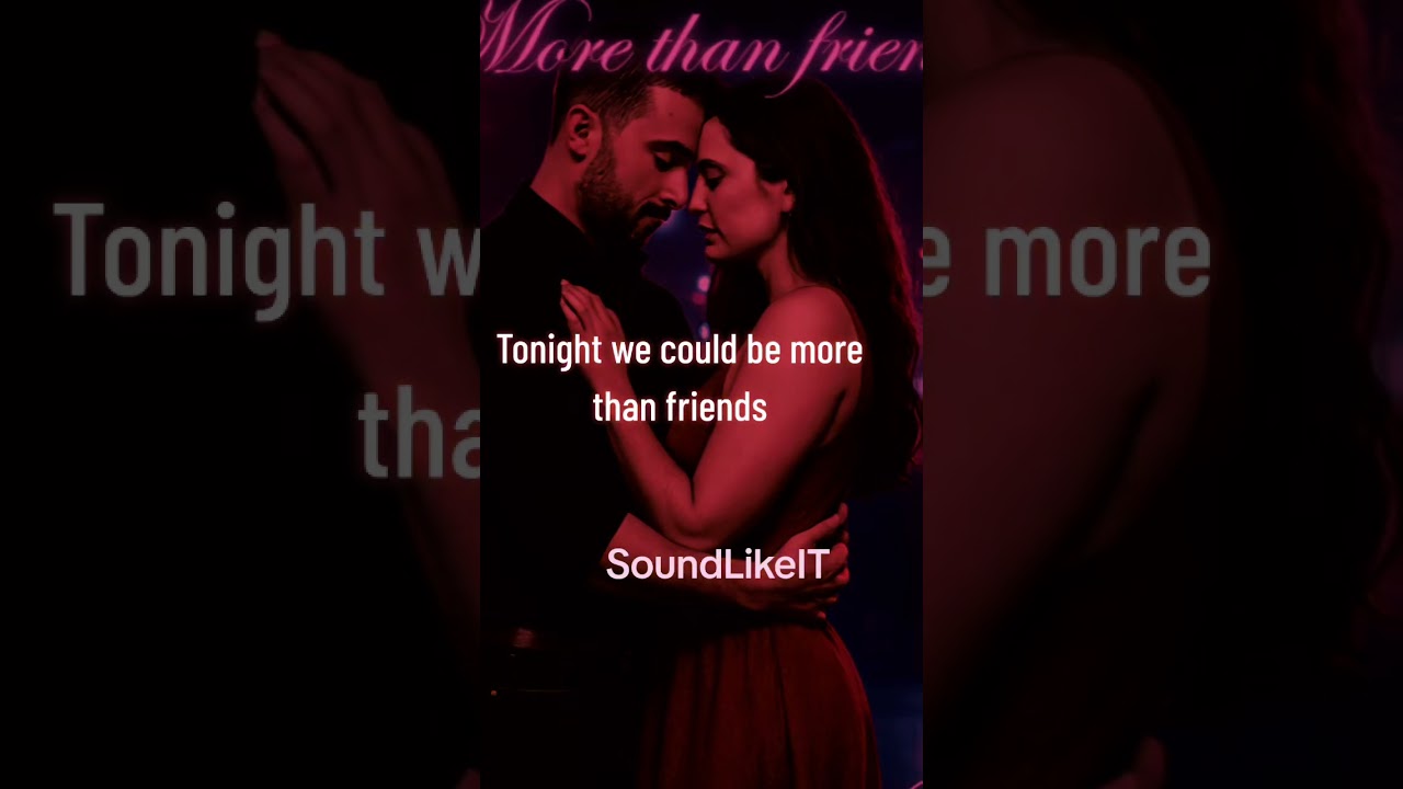 Tonight we could be more than friends - short