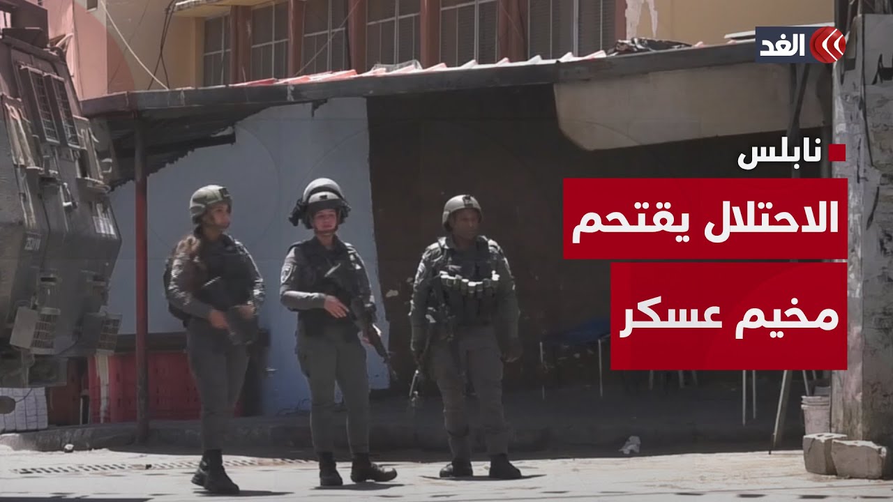 الجيش الإسرائيلي يقتحم مخيم عسكر جنوب شرق نابلس بالضفة.. وهذا ما رصدته كاميرا الغد