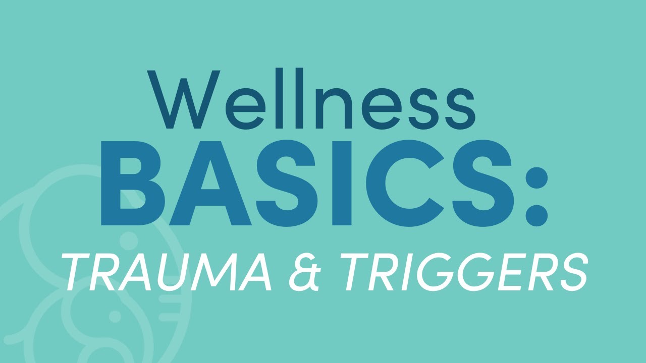 Wellness Basics - Trauma and Triggers | Ellie Mental Health