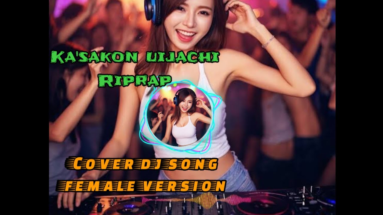 Ka'sakon uijachim||cover dj song|| female version|| By Riprap||
