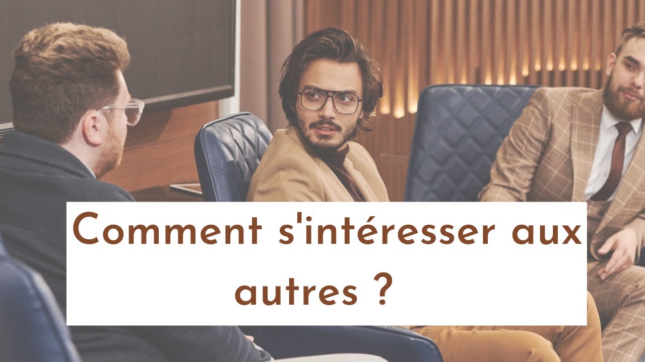 Comment s'intéresser aux autres ?