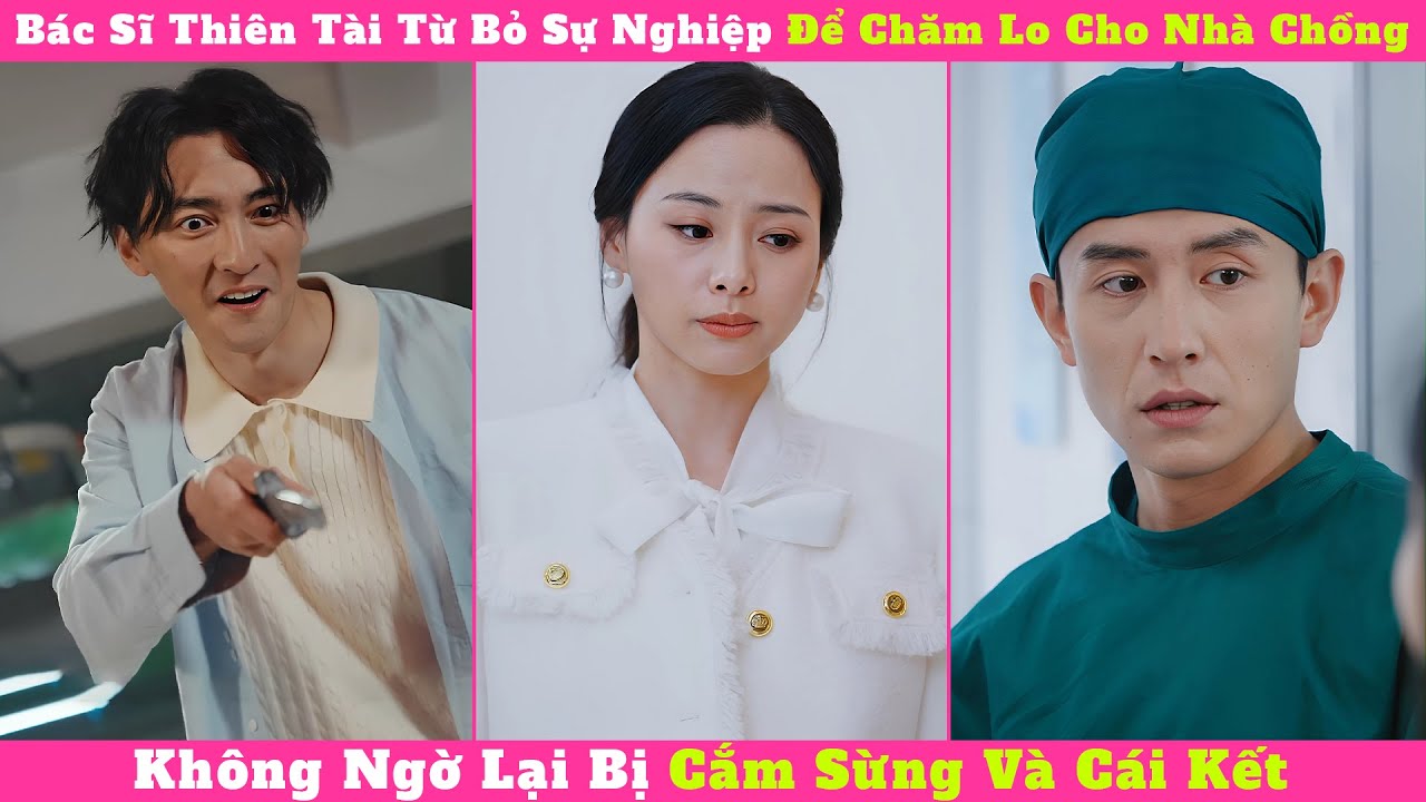 Bác Sĩ Thiên Tài Từ Bỏ Sự Nghiệp Để Chăm Lo Cho Nhà Chồng, Không Ngờ Lại Bị Cắm Sừng Và Cái Kết