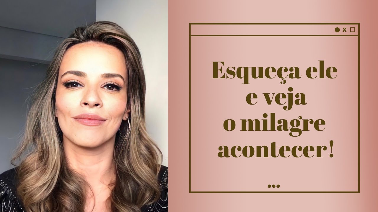 ESQUEÇA ELE E VEJA O MILAGRE ACONTECER!!!