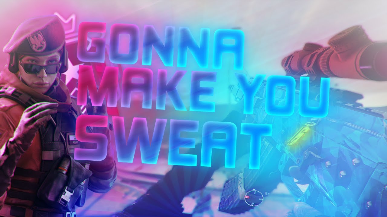 Gonna Make You Sweat - Rainbow Six Siege