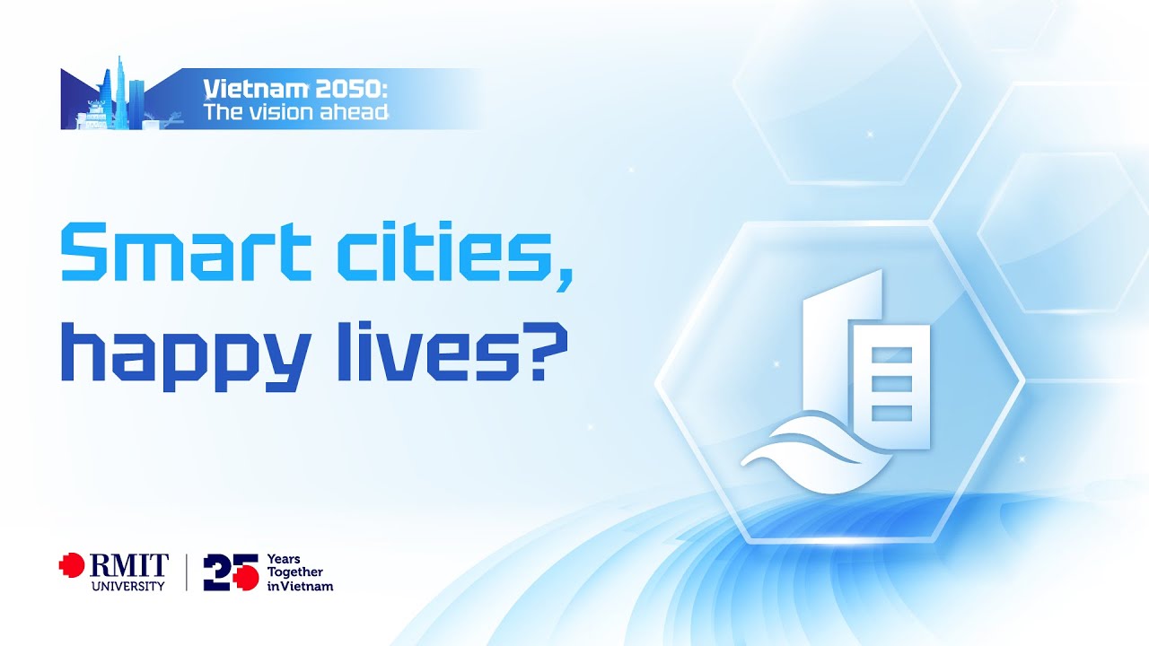 Smart cities, happy lives? | Vietnam 2050: The vision ahead | RMIT Vietnam
