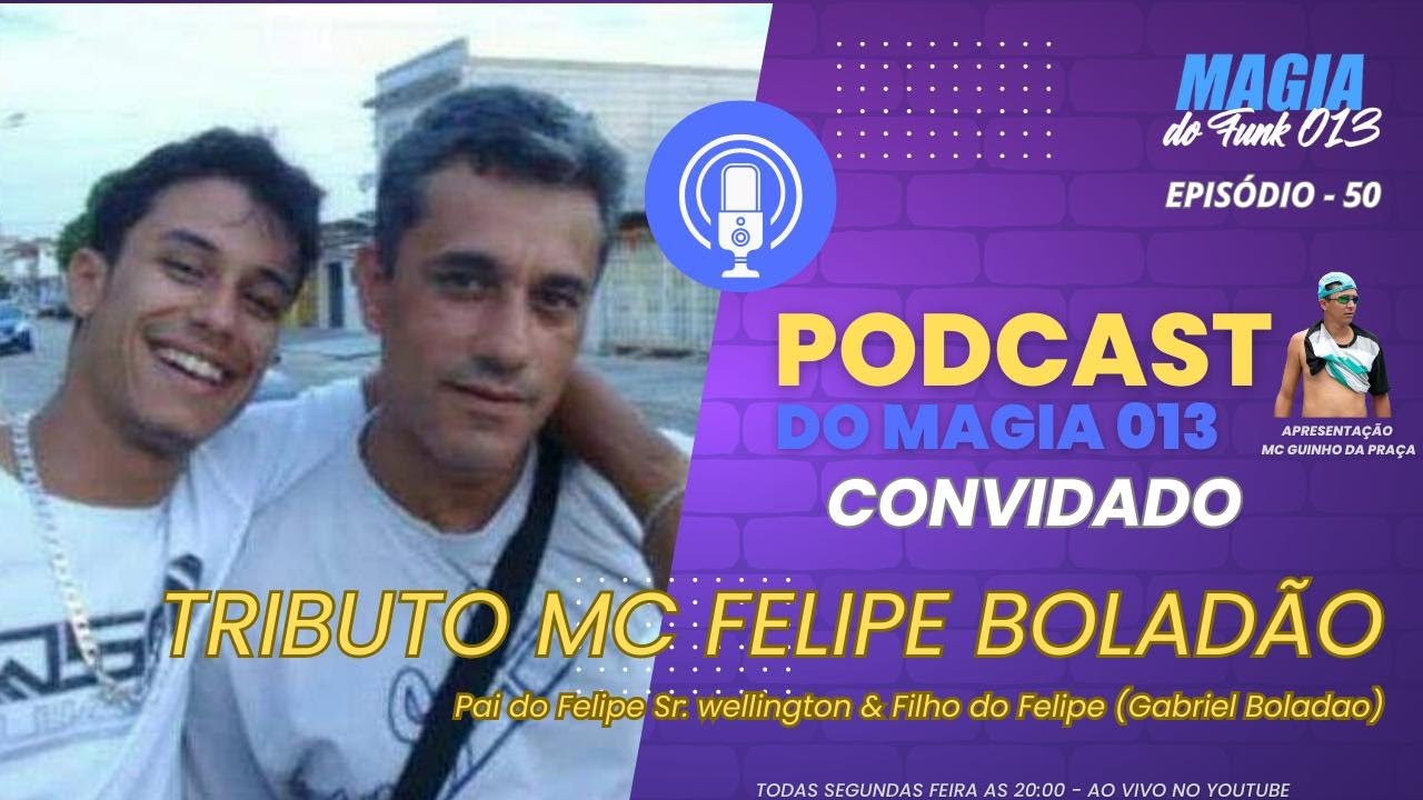 #51 TRIBUTO MC FELIPE BOLADÃO  (PAI SR. WELLINGTON E FILHO GABRIEL BOLADÃO)  - PODCAST DO MAGIA 013
