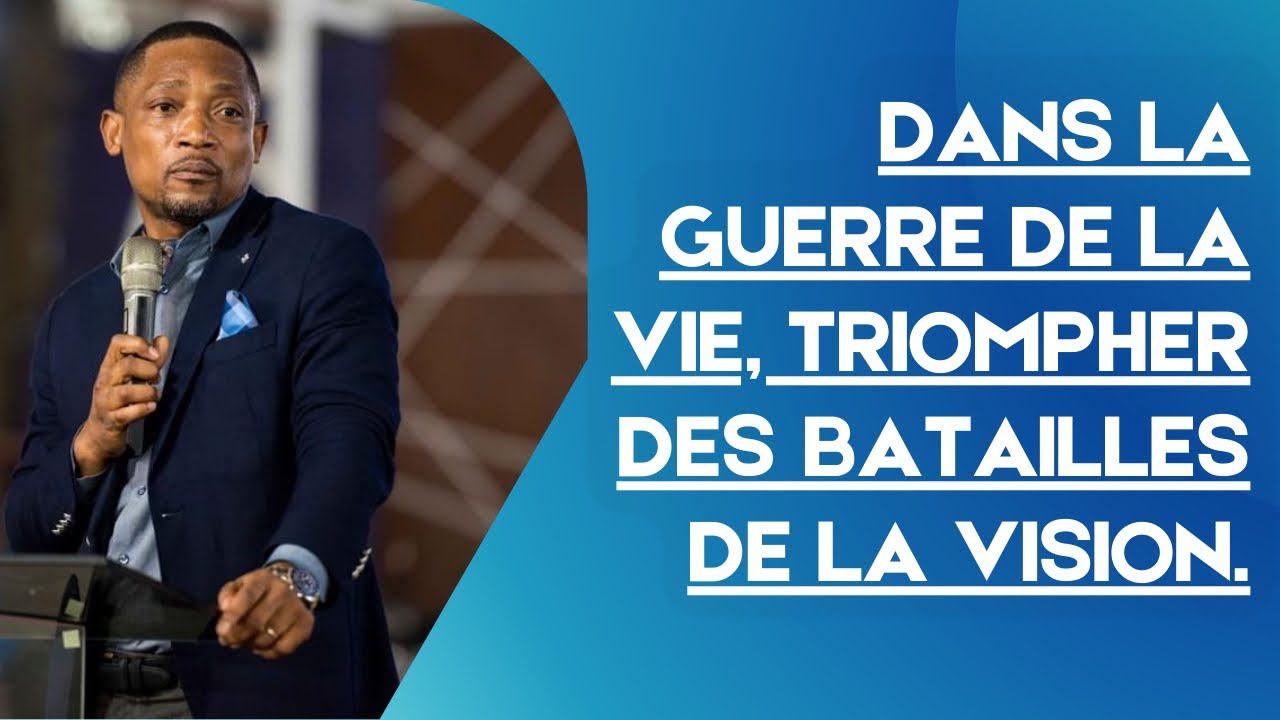 DANS LA GUERRE DE LA VIE, TRIOMPHER DES BATAILLES DE LA VISION.   Pst David Kateba