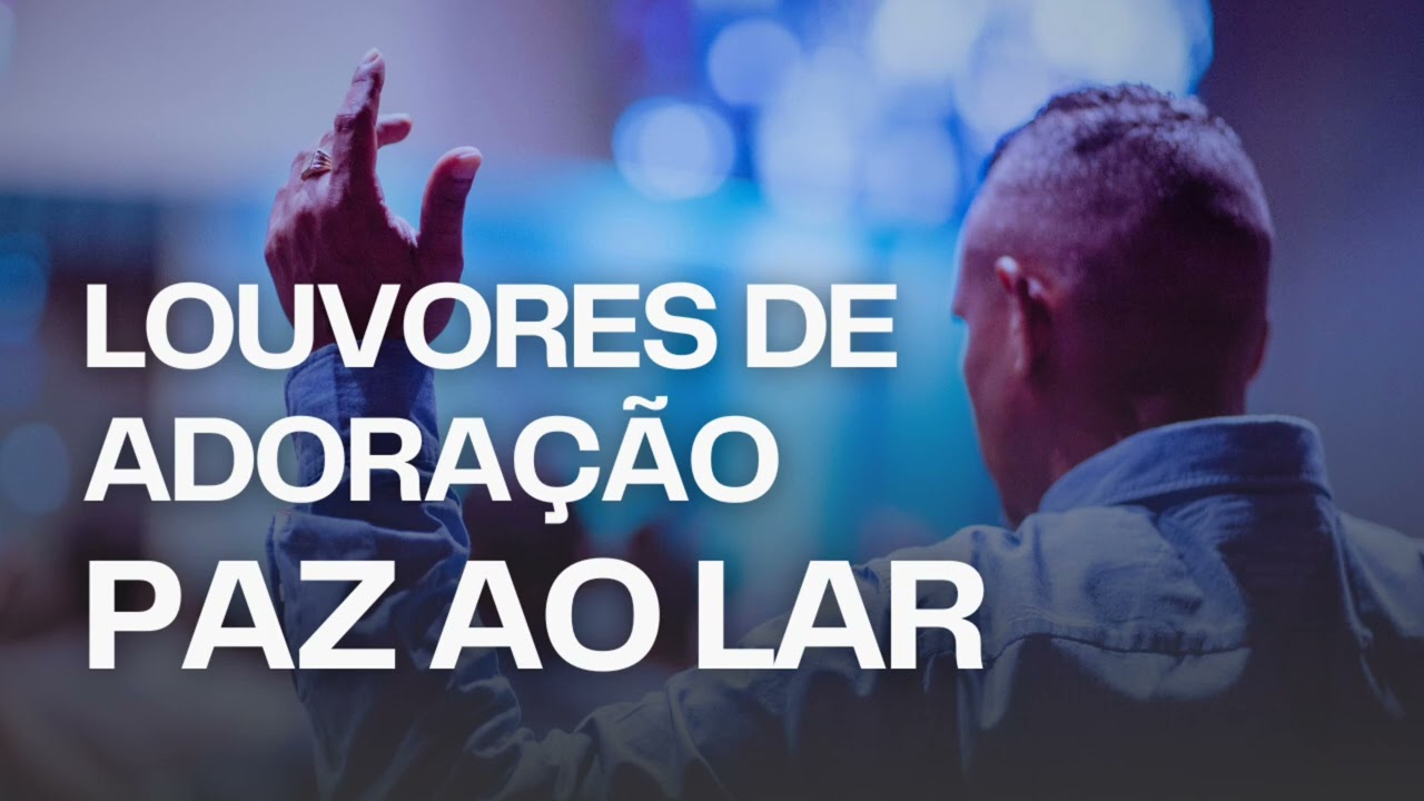 LOUVORES DE ADORAÇÃO PAZ AO LAR MELHORES SOM EVANGELICO GOSPEL 