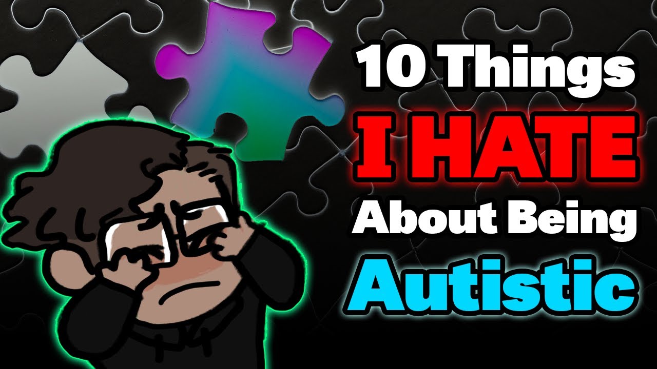 10 Things I HATE About Being Autistic