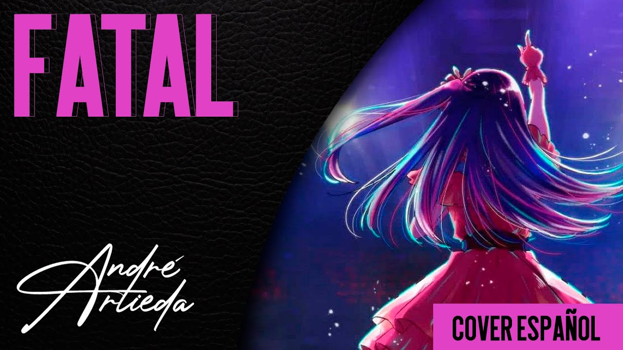 Oshi no Ko OP 2 | FATAL | André - A! (Cover Español Latino)