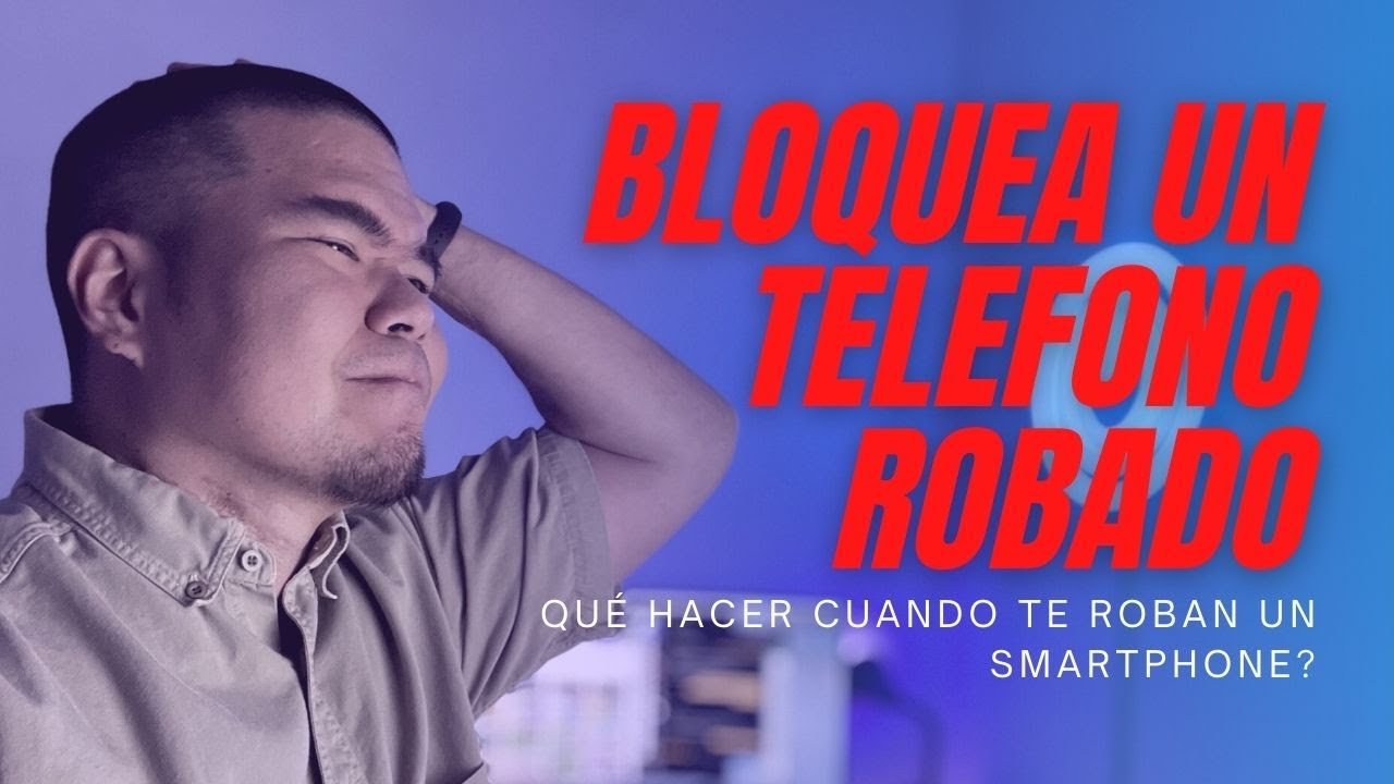QUÉ HACER cuando te ROBAN tu SMARTPHONE? Protege tus cuentas bancarias y BLOQUEA un teléfono robado