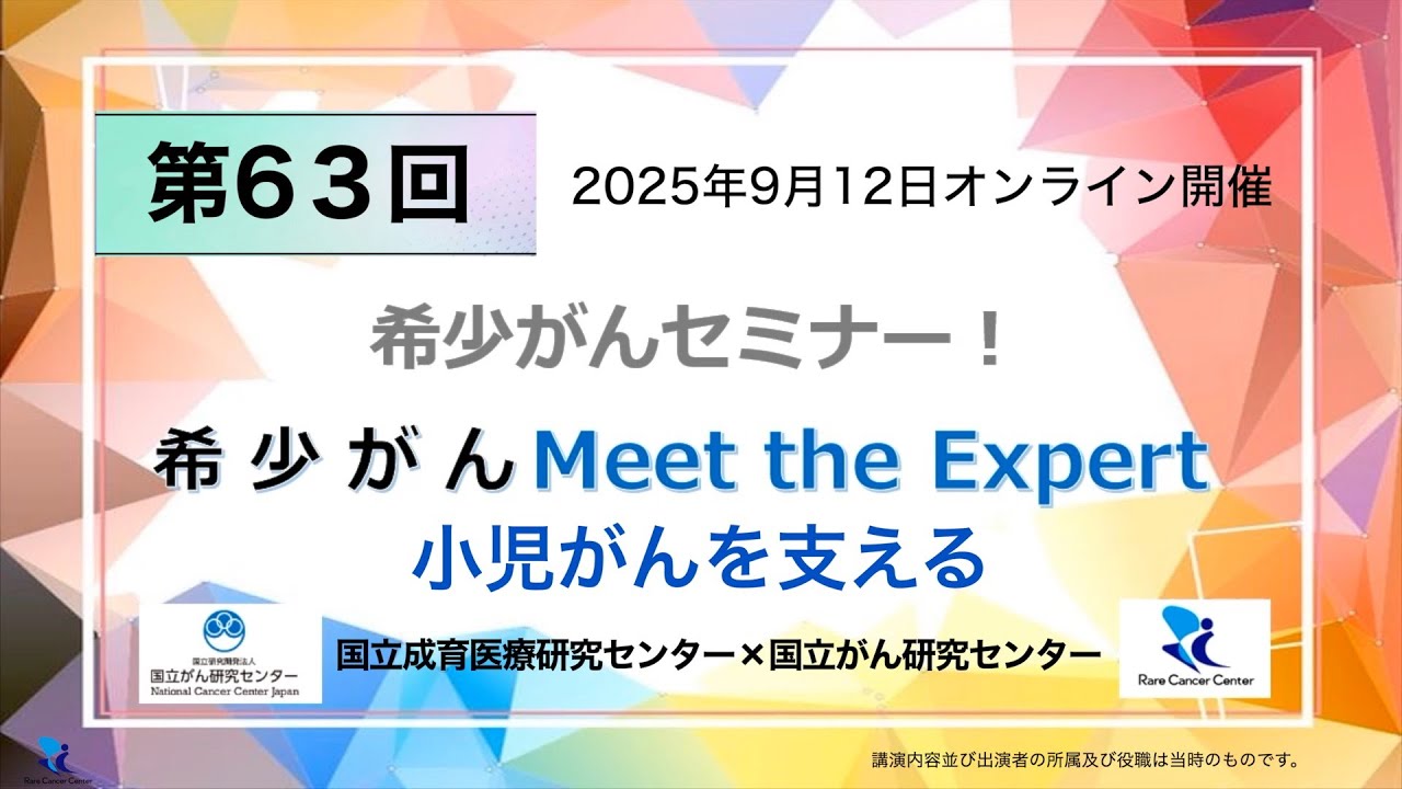 第63回 小児がんを支える 国立成育医療研究センター×国立がん研究センター「オンライン 希少がん Meet the Expert」【国立がん研究センター 希少がんセンター】