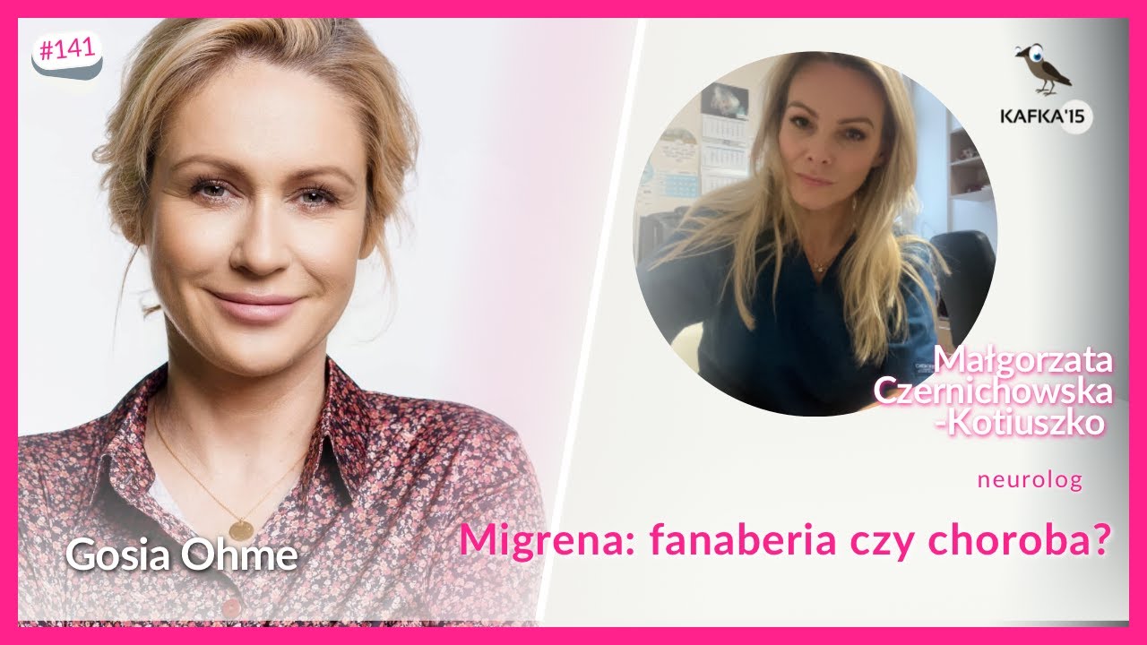Migrena: fanaberia czy choroba? - Małgorzata Czernichowska-Kotiuszko Gosia Ohme | Kafka’15 odc. 141