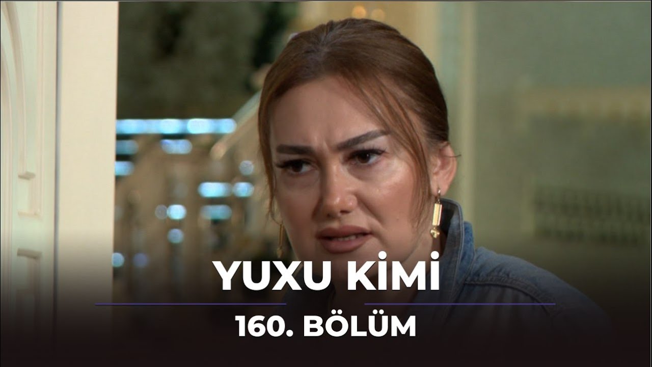 Yuxu Kimi 160.Bölüm