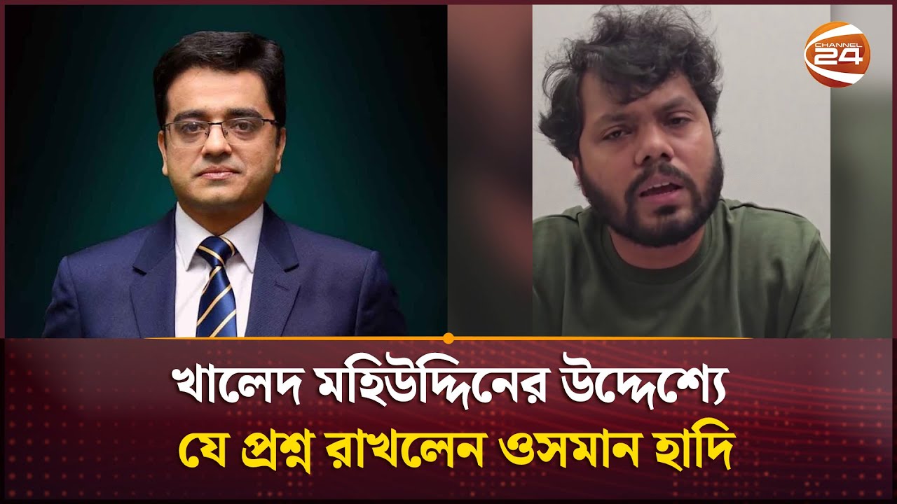 খালেদ মহিউদ্দিনের উদ্দেশ্যে যে প্রশ্ন রাখলেন ওসমান হাদি | Khaled Muhiuddin | Osman Hadi | Channel 24