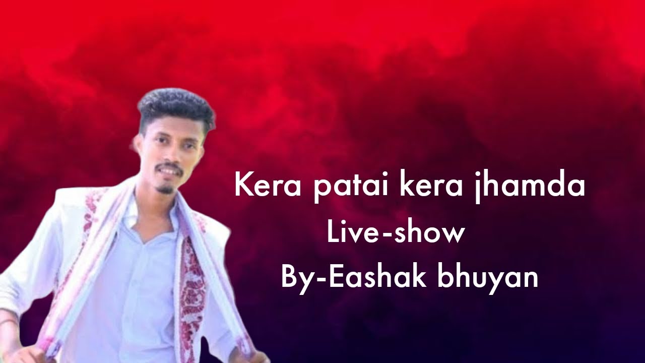 Eashak bhuyan // kera patai kera jhamda  // live show // 2023