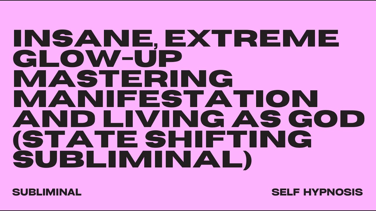 INSANE, EXTREME GLOW-UP: MASTERING MANIFESTATION AND LIVING AS GOD (SUBLIMINAL)