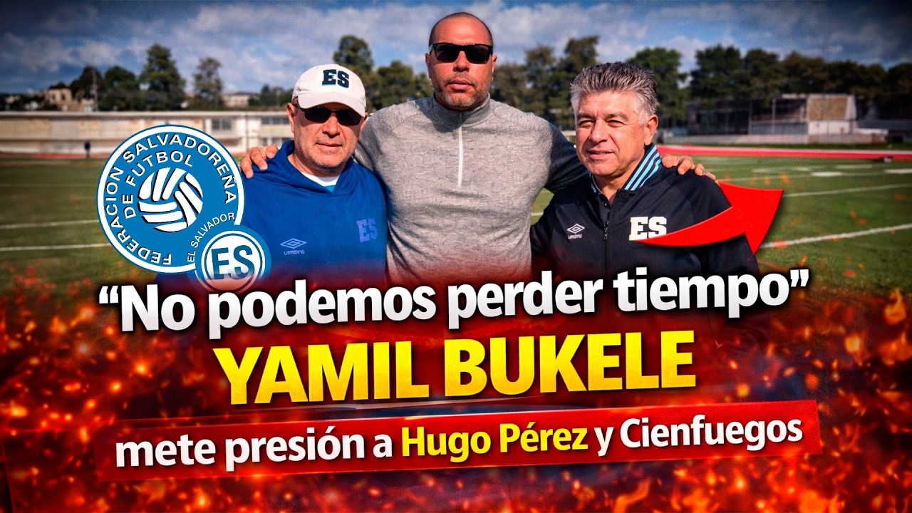 “No podemos perder tiempo”: Yamil Bukele mete presión a Hugo Pérez y Cienfuegos | La Selecta