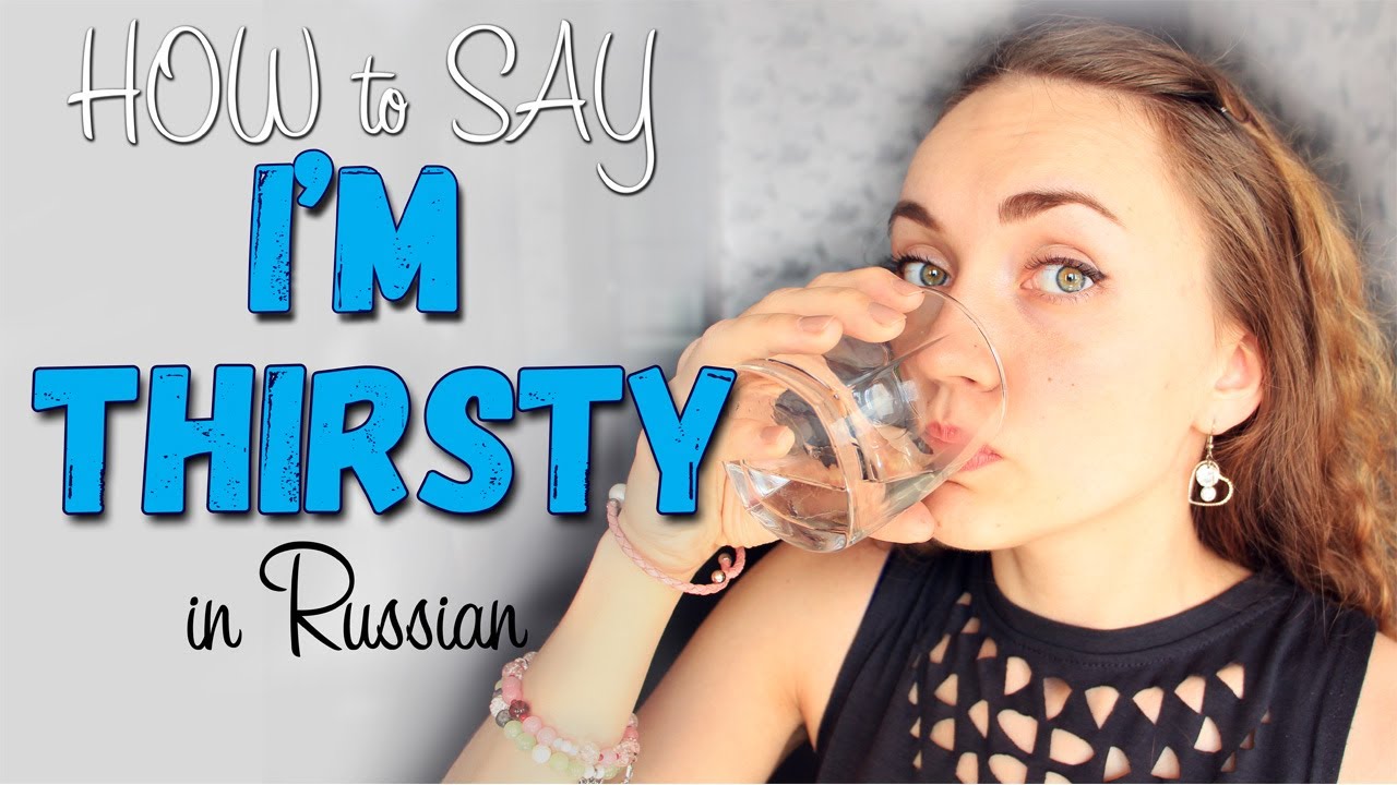 How to say I'm thirsty in Russian + Examples + the verb DRINK