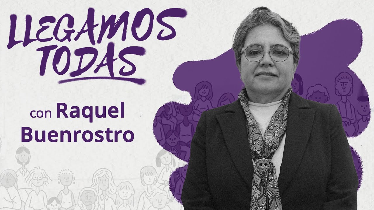 Llegamos todas con Raquel Buenrostro
