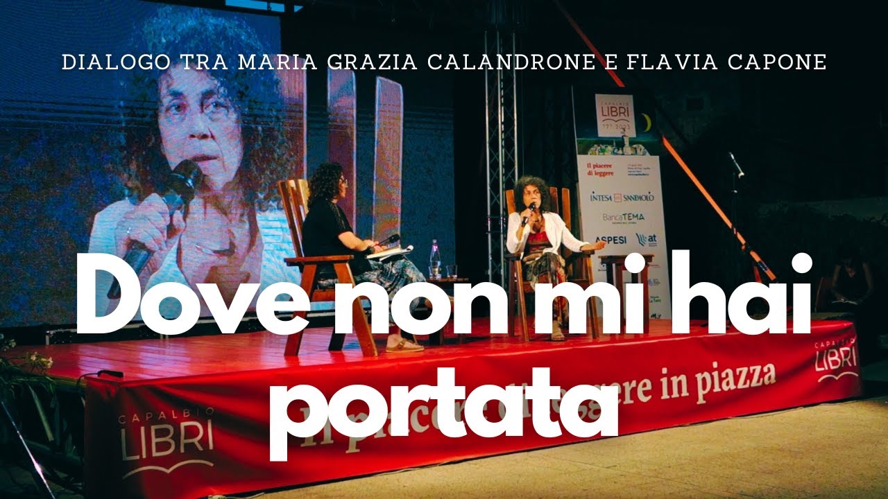Dove non mi hai portata | Dialogo tra Maria Grazia Calandrone e Flavia Capone | Capalbio Libri 2023