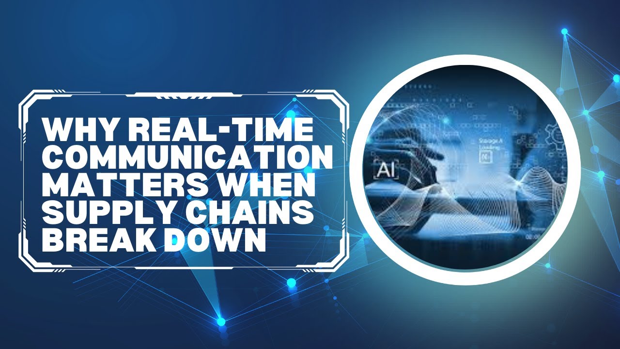 Why Real-Time Communication Matters When Supply Chains Break Down