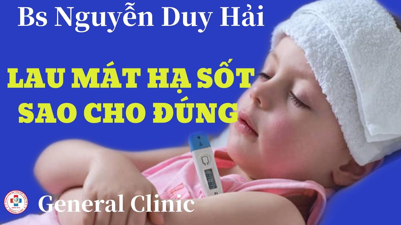 LAU MÁT HẠ SỐT CHO TRẺ SAO CHO ĐÚNG - BS NGUYỄN DUY HẢI
