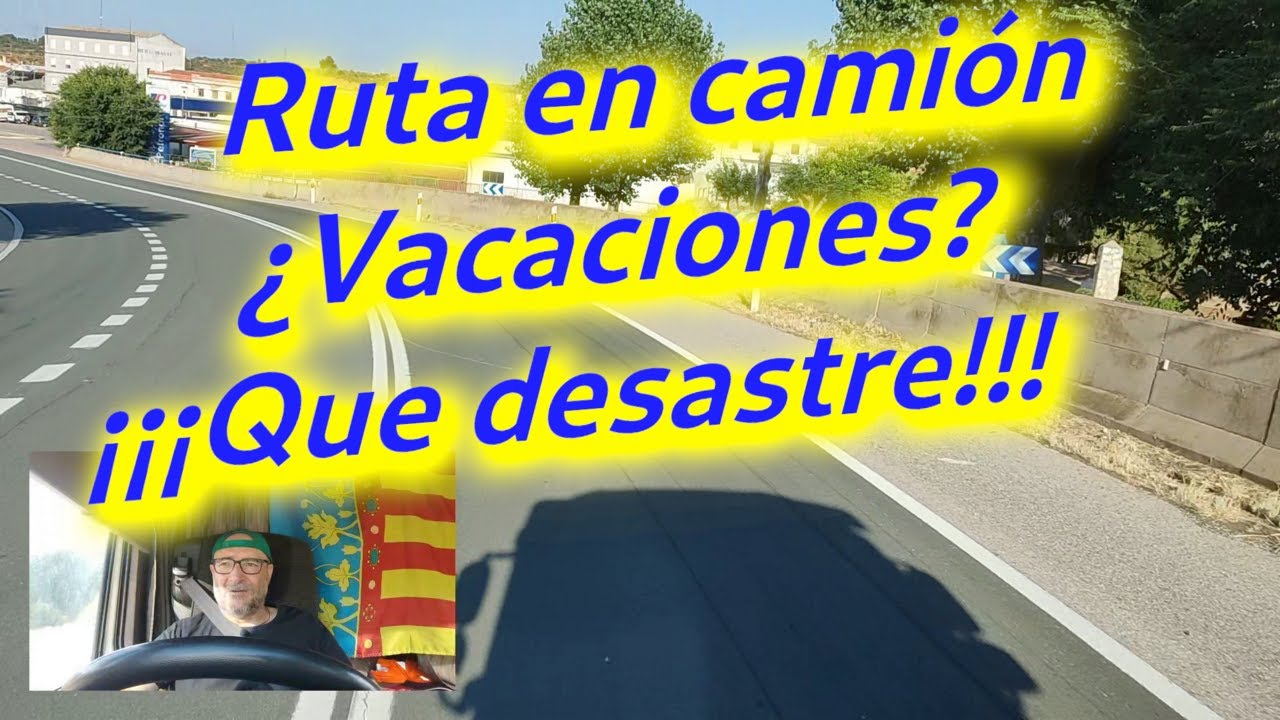 Ruta en camión. Vuelta de vacaciones. ¿vacaciones? ¡¡¡Que desastre!!!