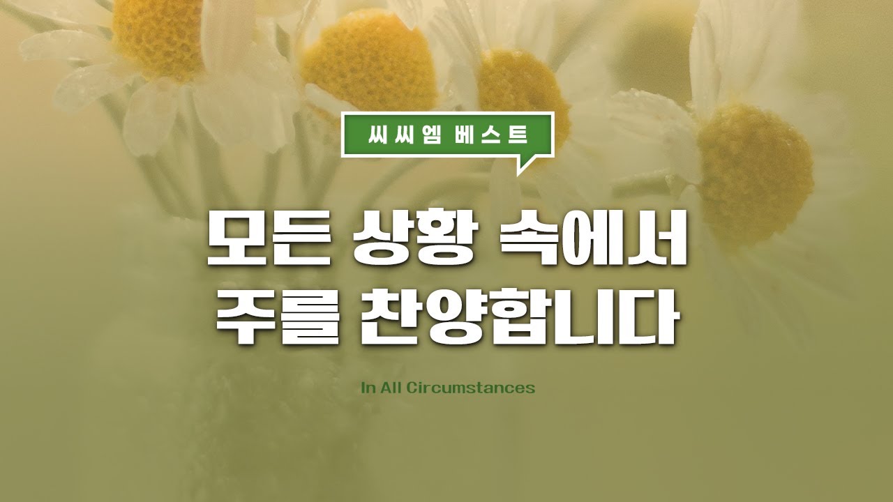 [씨씨엠 베스트] 모든 상황 속에서 주를 찬양합니다 | korean church ccm