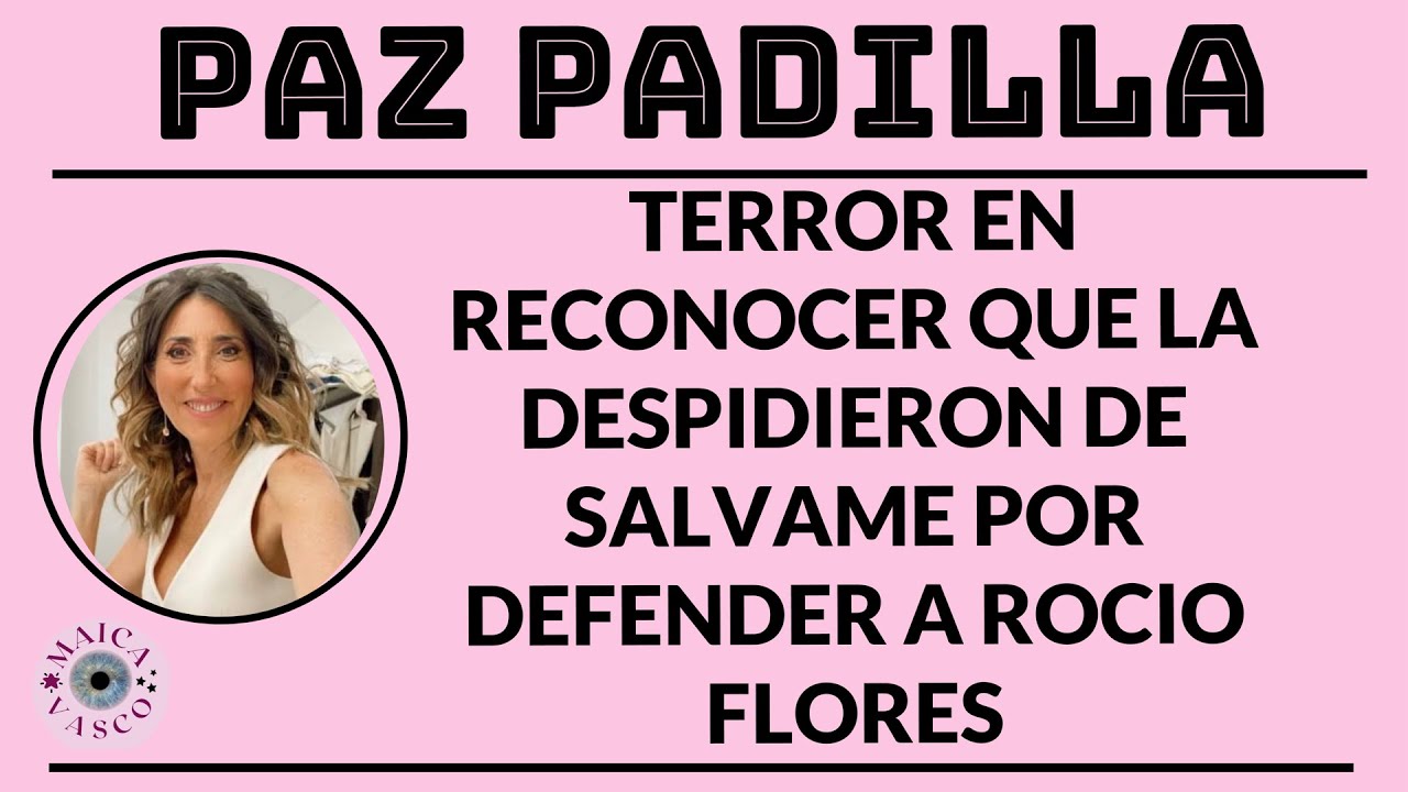 PAZ PADILLA: TIENE TERROR EN RECONOCER QUE LA DESPIDIERON DE SALVAME POR DEFENDER A ROCIO FLORES: