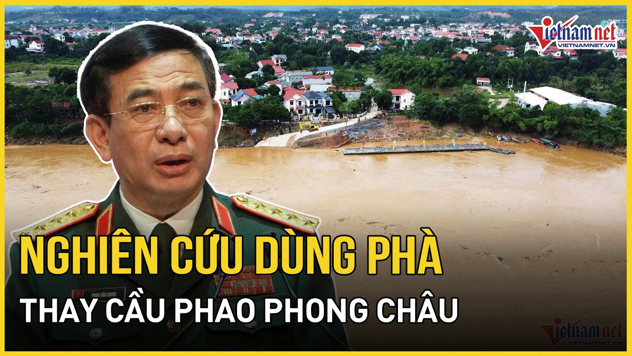 Bộ trưởng Quốc phòng yêu cầu nghiên cứu dùng phà quân sự thay cầu phao Phong Châu | Báo VietNamNet