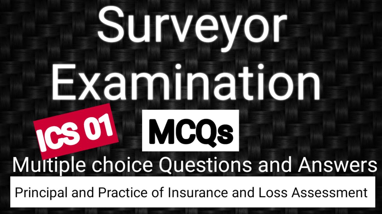 Surveyor Exam MCQs - ICS01 - PRINCIPLE AND PRACTICE OF INSURANCE AND SURVEY AND LOSS ASSESSMENT