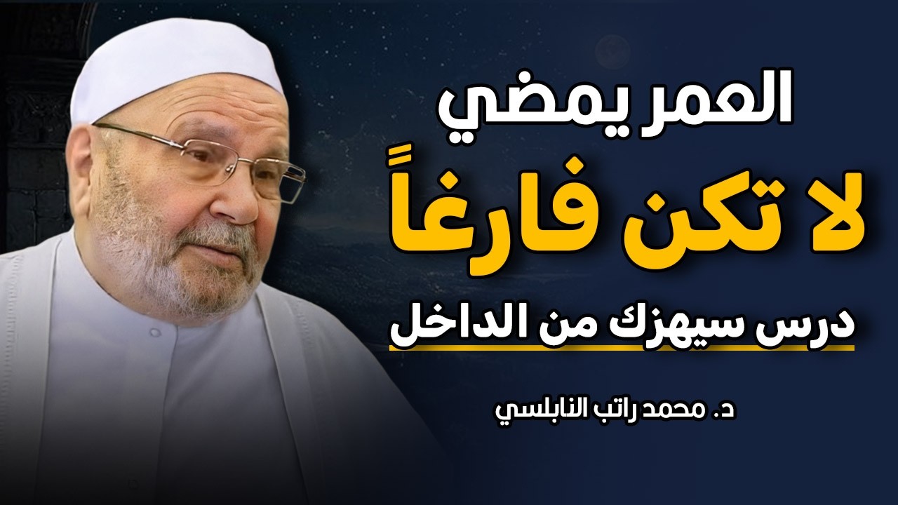 درس سيغير نظرتك للحياة , لاتكن فارغاً - لاتضيع وقتك العمر يمضي الدكتور محمد راتب النابلسي.