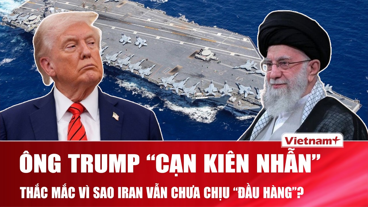 Ông Trump “cạn kiên nhẫn”, thắc mắc vì sao Iran chưa chịu “đầu hàng” trước sức ép quân sự của Mỹ