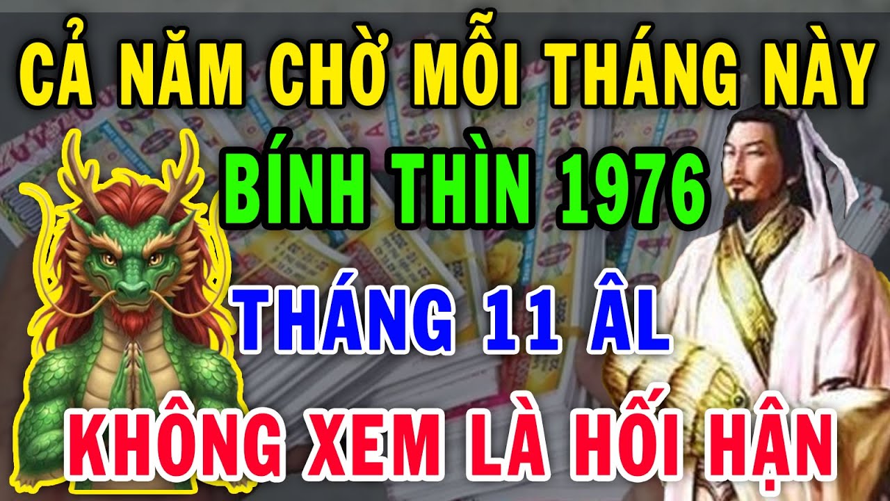 Cảnh Báo ! Không Xem Là Hối Hận Tuổi Bính Thìn 1976 Cả Năm Chỉ Có 1 Lần Trong Tháng 11 ÂL