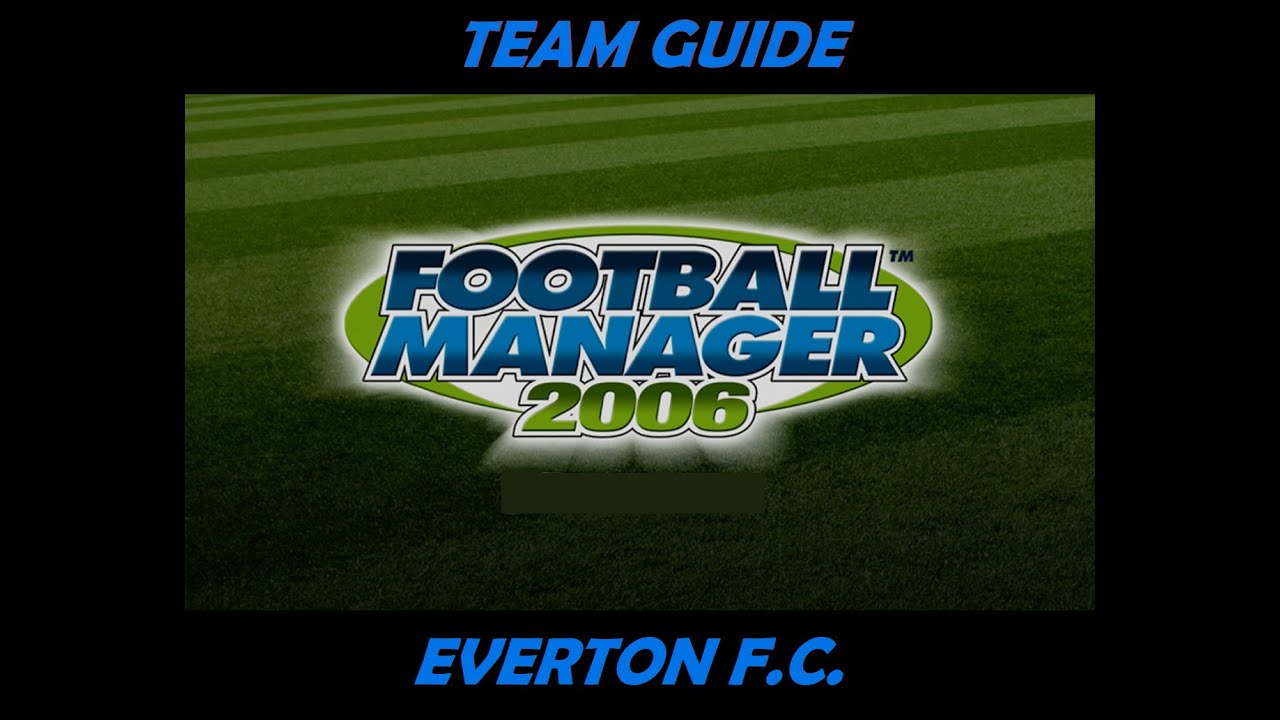 Football Manager 2006 - Team Guide - Everton F.C.