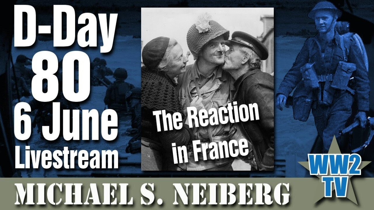 DDay 80 - 6 June Livestream - The Reaction in France (with Michael S. Neiberg)