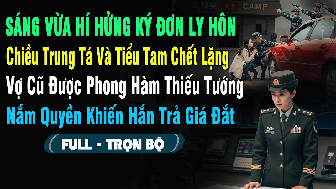 💖Sáng Vừa Ký Đơn Ly Hôn, Chiều Trung Tá Và Tiểu Tam Chết Lặng Nhìn Tin: Vợ Cũ Phong Hàm Thiếu Tướng