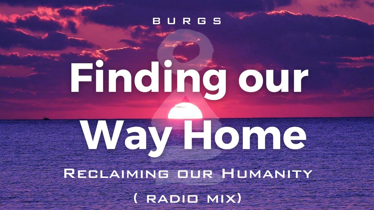 Finding Our Way Home :  Reclaiming Our Humanity (Radio Mix) : Burgs