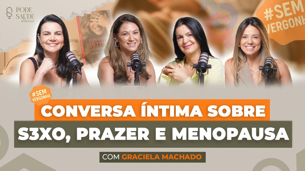SEM VERGONHA: CONVERSA ÍNTIMA SOBRE S3XO, PRAZER E MENOPAUSA (com Graciela Machado) | PODE SAÚDE 18