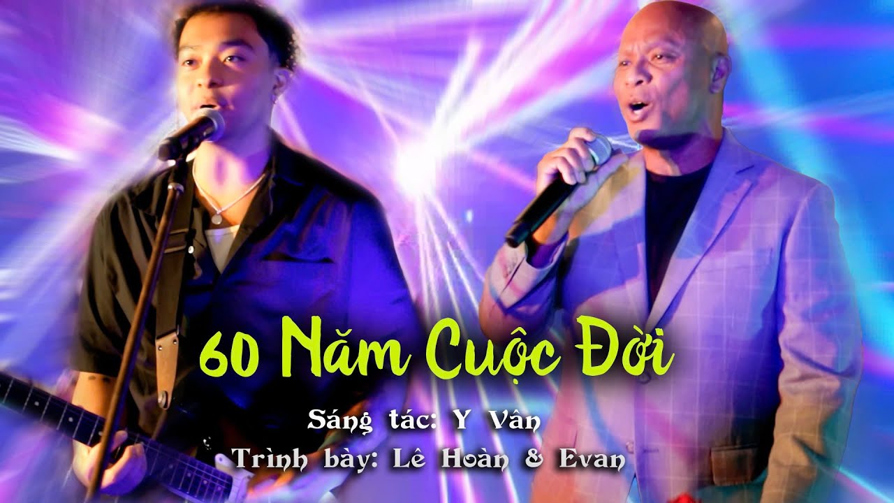 60 Năm Cuộc Đời | L&ecirc; Ho&agrave;n & Evan | H&aacute;t Live