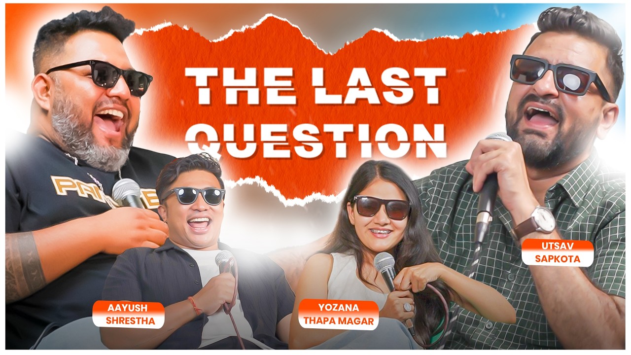 THE LAST QUESTION WITH UTSAV SAPKOTA, AAYUSH SHRESTHA AND YOZANA THAPA MAGAR | FUNTASTIC 4|
