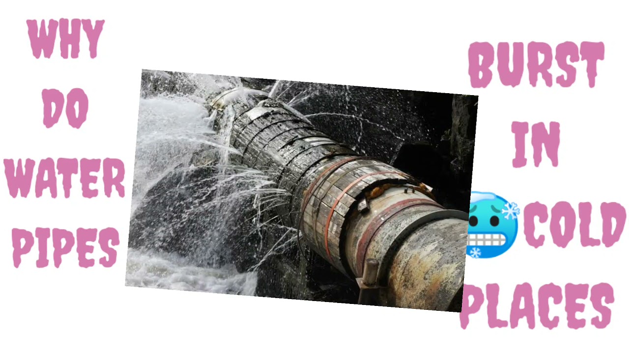 WHY DO WATER PIPES BURST IN COLD PLACES?