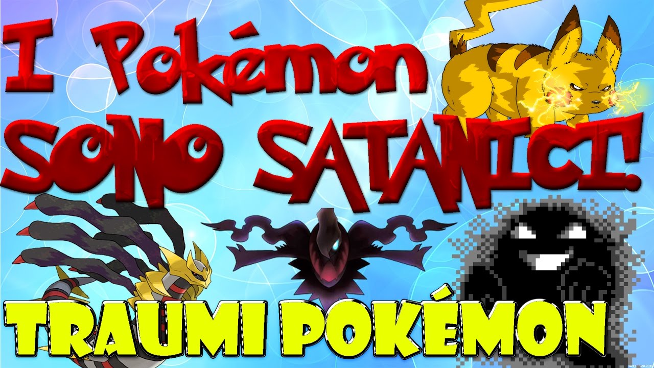 I POK&Eacute;MON SONO SATANICI! - Traumi Pok&eacute;mon