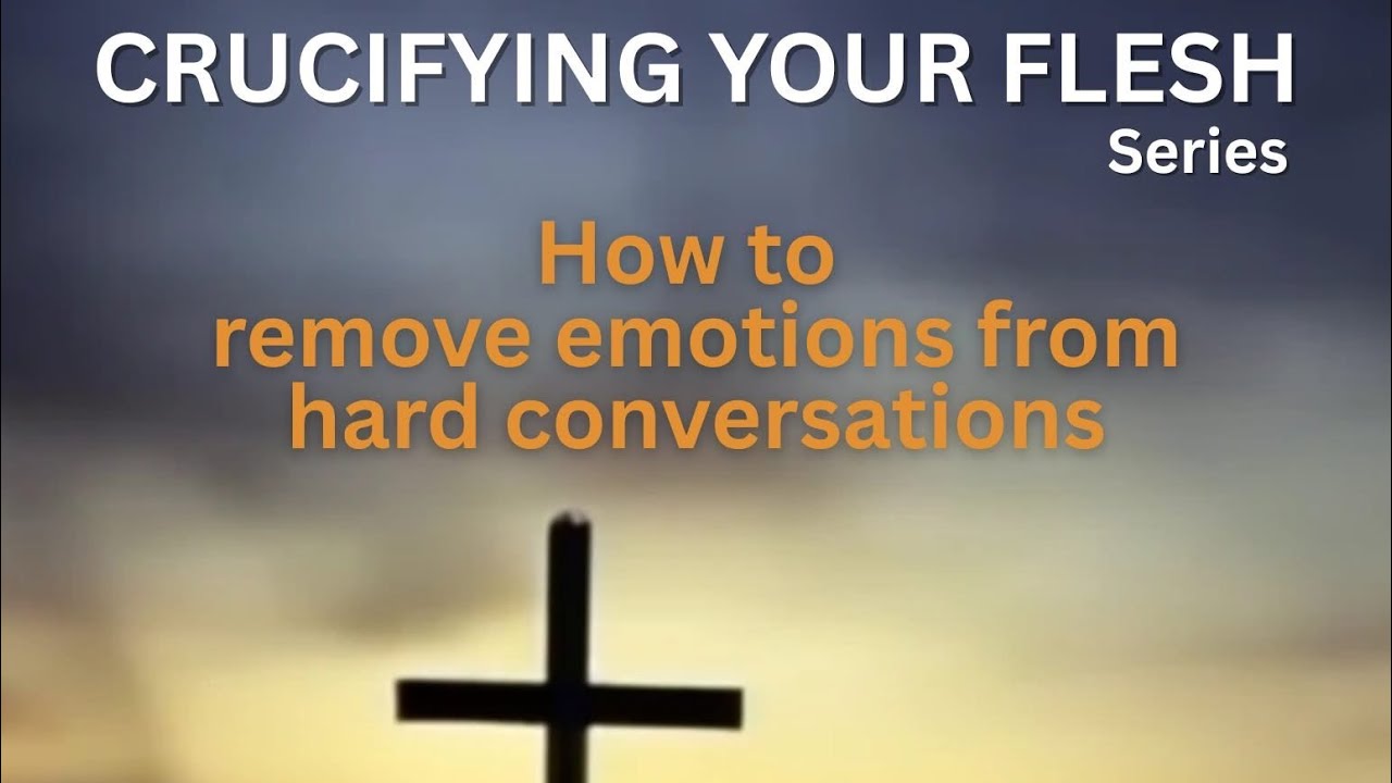 The Replay of How to Remove Emotions from Hard Conversations - Crucifying The Flesh Series  Day 2