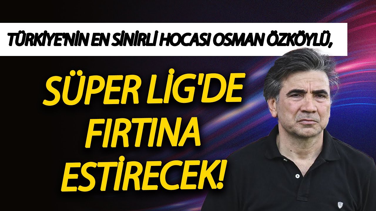 Türkiye'nin en sinirli hocası Osman Özköylü, artık Süper Lig'de fırtına estirecek!