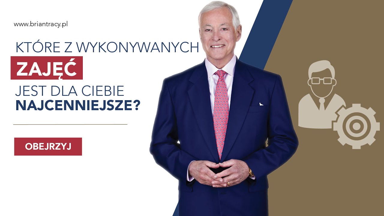 BRIAN TRACY - KTÓRE Z WYKONYWANYCH ZAJĘĆ JEST DLA CIEBIE NAJCENNIEJSZE?