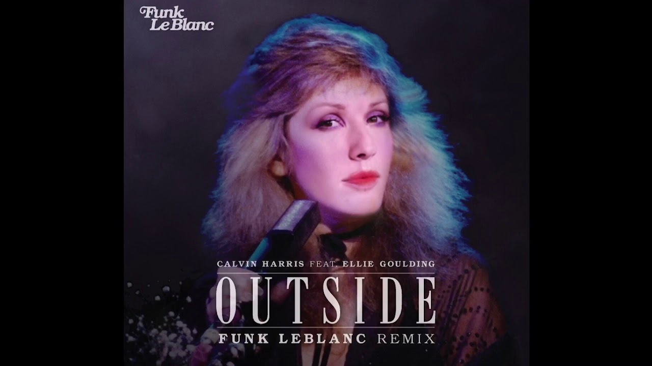 Calvin Harris and Ellie Goulding - Outside (Funk LeBlanc Remix)
