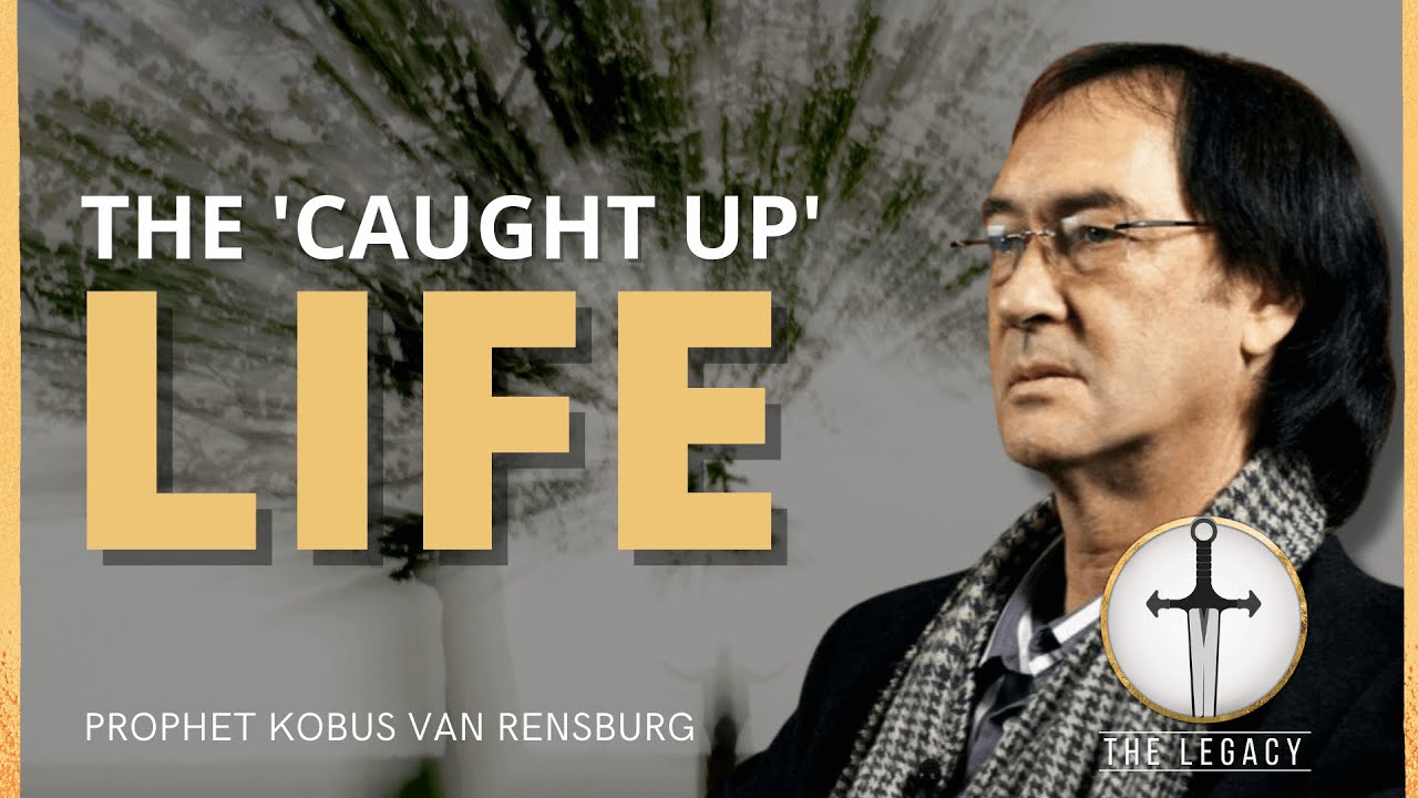 The 'Caught Up' Life | Prophet Kobus van Rensburg | Legacy Stream 2022